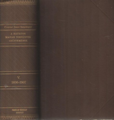Dr. Mrkus Dezs  (szerk.) - A Hatlyos Magyar Trvnyek Gyjtemnye V. ktet - 1896-1907-ik vi trvnyczikkek