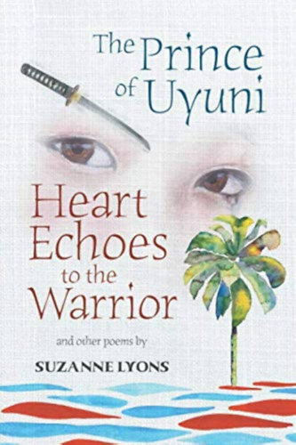 Suzanne Lyons - The Prince of Uyuni / Heart Echoes to the Warrior: and other poems