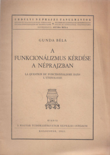 Gunda Bla - A funkcionlizmus krdse a nprajzban (Erdlyi Nprajzi Tanulmnyok 4.)