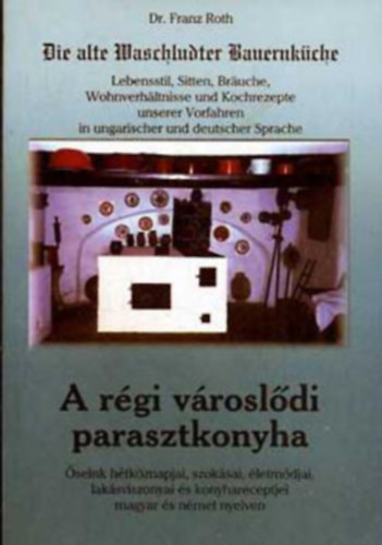 Dr. Franz Roth - Die alte Waschludter Bauernk�che - A r�gi v�rosl�di parasztkonyha