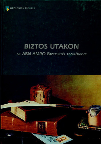 Boros Pl - Bosnyk Attila - dr. Farkas Andrs - dr. Grondzsk Emke - Biztos utakon - Az ABN AMRO biztost tanknyve