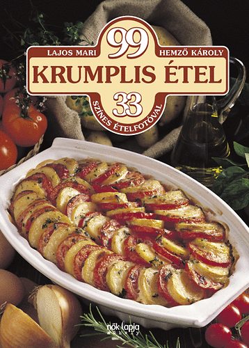 Hemző Károly Lajos Mari - 99 krumplis étel 33 színes ételfotóval