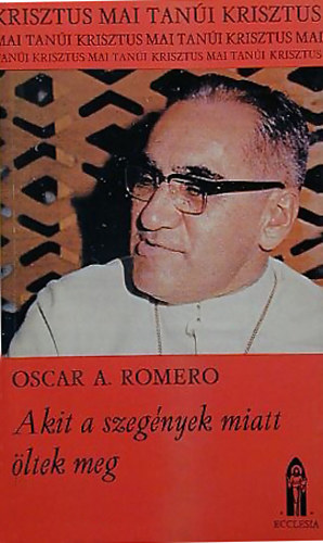 Oscar A. Romero - Akit a szegnyek miatt ltek meg