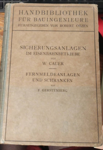 F. Gerstenberg W. Cauer - Sicherungsanlagen im eisenbahnbetriebe - fernmeldeanlagen und schranken (biztons�gi rendszerek a vas�ti �zemeltet�sben - t�vk�zl�si rendszerek �s akad�lyok)