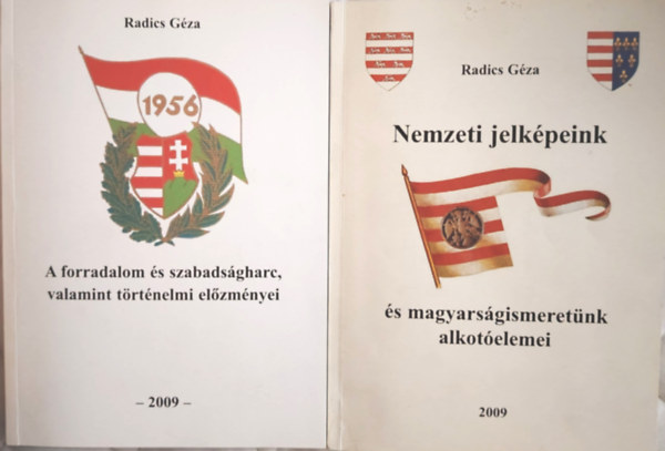 Radics Géza - 2 db Radics Géza mű: Nemzeti jelképeink és magyarságismeretünk alkotóelemei; + 1956: A forradalom és szabadságharc, valamint történelmi előzményei (A Trianon: A versaillesi merénylet)