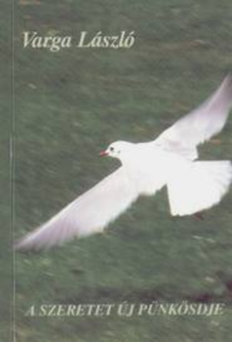 Varga L�szl� - A szeretet �j p�nk�sdje (�let�nk szentmis�je)