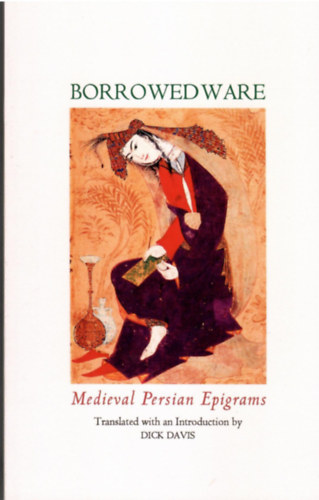 Dick Davis - Borrowed Ware - Medieval Persian Epigrams