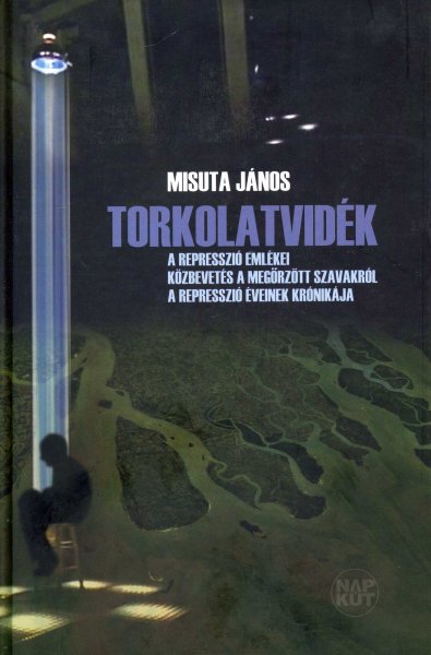Misuta J�nos - Torkolatvid�k - A represszi� eml�kei