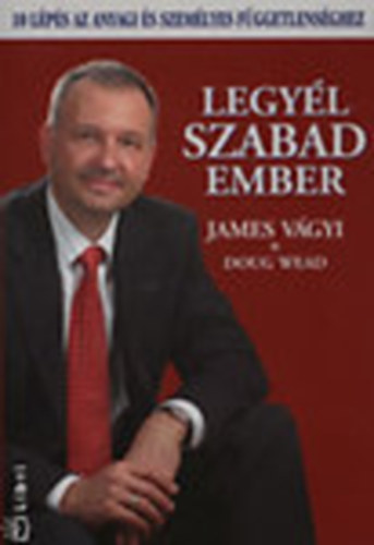 Doug Wead; James Vgyi - Legyl szabad ember - 10 lps az anyagi s szemlyes fggetlensghez
