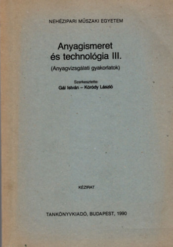 Gál István (szerk.), Kóródy László - Anyagismeret és technológia III. ( Anyagvizsgálati gyakorlatok ) - Nehézipari Műszaki Egyetem