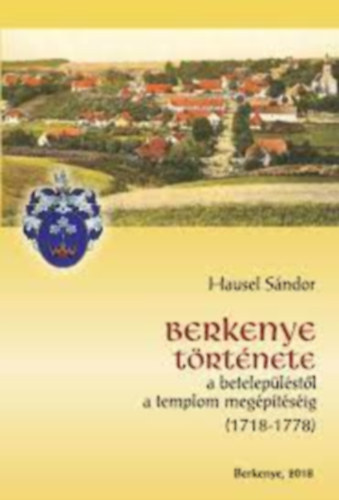 Hausel Sándor - Berkenye története a betelepüléstől a templom megépítéséig (1718-1778)