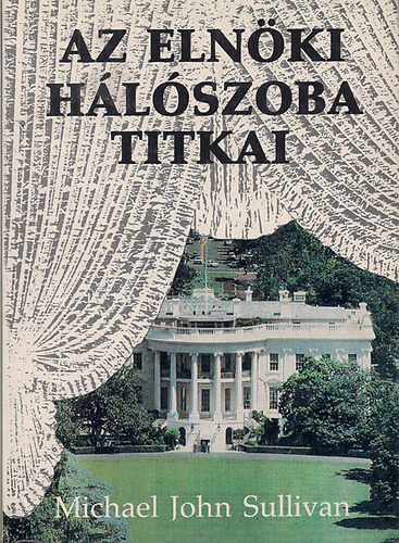 John Michael Sullivan - Az elnki hlszoba titkai