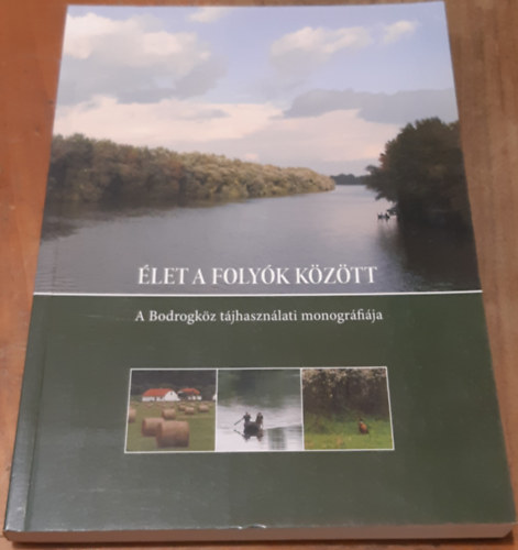 Jozef Terek Dobos Endre - �let a foly�k k�z�tt. A Bodrogk�z t�jhaszn�lati monogr�fi�ja