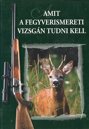 DR. Heltay István (szerk.) - Amit a fegyverismereti vizsgán tudni kell