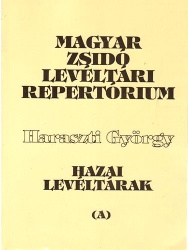 Haraszti Gyrgy - Magyar zsid levltri repertrium I. (A) - Hazai levltrak zsid vonatkozs anyagnak ttekintse a kiadott levltri segdlet alapjn