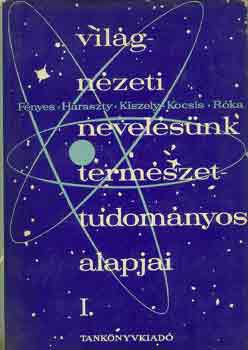 F�nyes-Haraszty-Kiszely-Kocsis - Vil�gn�zeti nevel�s�nk term�szettudom�nyos alapjai I.