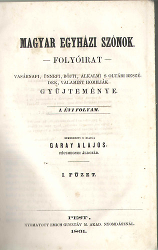 Garay Alajos  (szerk.) - Magyar egyhzi sznok (folyirat) - Vasrnapi, nnepi, bjti, alkalmi s oltri beszdek, valamint homilik gyjtemnye (I. vi folyam)