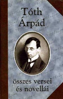 Tóth Árpád - Tóth Árpád összes versei és novellái
