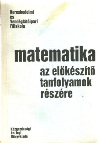 Dr. Bacskay Zoltn - Matematika az elkszt tanfolyamok rszre (Kereskedelmi s Vendglti Fiskola)