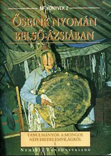 Birtalan gnes  (szerkeszt) - seink nyomn Bels-zsiban I. - Tanulmnyok a mongol npi hiedelemvilgrl