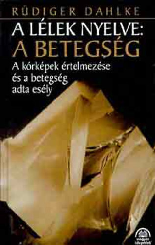 R�diger Dahlke - A l�lek nyelve: a betegs�g A k�rk�pek �rtelmez�se �s a betegs�g adta es�ly