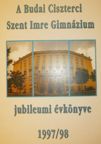 Szentgyrgyi Kristf  (szerk.) - A Budai Ciszterci Szent Imre Gimnzium jubileumi vknyve 1997/98