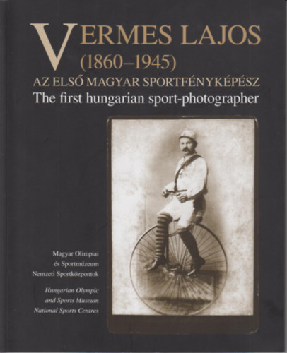 ismeretlen - Vermes Lajos (1860-1945) - Az Els Magyar sportfnykpsz (The First hungarian sport-photographer)