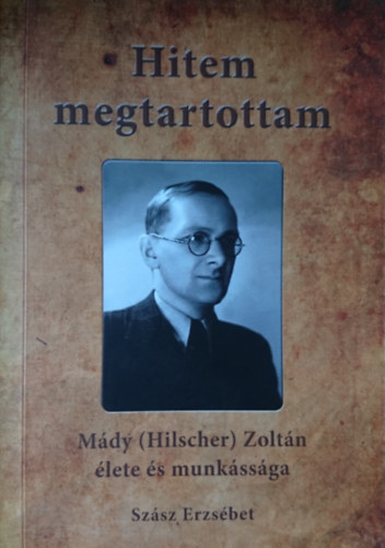 Sz�sz Erzs�bet - Hitem megtartottam - M�dy (Hilscher) Zolt�n �lete �s munk�ss�ga