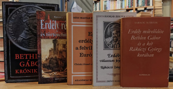 Hangay Zoltán, Tarnóc Márton, Tolnai Gábor, Kőváry László, Makkai László - 5 db Erdélyi történelem: Erdély régiségei és történelmi emlékei; Egy erdélyi gróf a felvilágosult Európában; Erdély művelődése Bethlen Gábor és a két Rákóczi György korában; Erdély választott fejedelme Rákóczi Zsigmond;