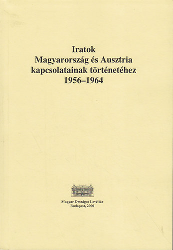 Gecs�nyi Lajos - Iratok Magyarorsz�g �s Ausztria kapcsolatainak t�rt�net�hez 1956-1964