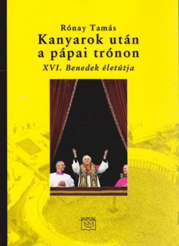 Rónay Tamás - Kanyarok után a pápai trónon - XVI. Benedek életútja