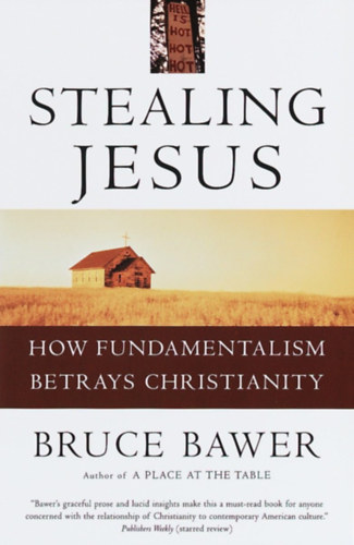 Bruce Bawer - Stealing Jesus: How Fundamentalism Betrays Christianity