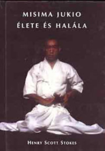 Szerkeszt� K�rp�ti G�bor Henry Stokes Scott - Misima Jukio �lete �s hal�la
