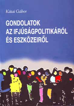 K�tai G�bor - Gondolatok az ifj�s�gpolitik�r�l �s eszk�zeir�l