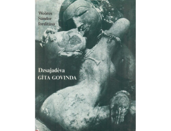 SZERZ� Dzsajad�va SZERKESZT� Dr. Horv�th Vera FORD�T� Vekerdi J�zsef We�res S�ndor - G�ta Govinda P�SZTOR�NEK (Az illusztr�ci�k eredeti indiai m�alkot�sok reprodukci�i nyom�n k�sz�ltek.)