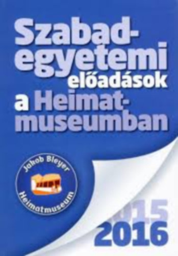 Muskovics Andrea Anna  (Szerk.) - Szabadegyetemi eladsok a Heimatmuseumban 2015/2016
