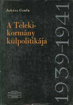 Juh�sz Gyula - A Teleki-korm�ny k�lpolitik�ja 1939-1941