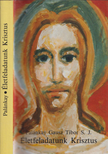 Palánkay Gausz Tibor S.J. - Életfeladatunk Krisztus
