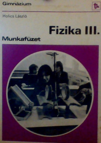 Holics Lszl - Fizika III. Munkafzet (Gimnzium)