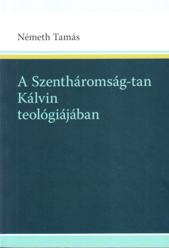 Nmeth Tams - A Szenthromsg-tan Klvin teolgijban