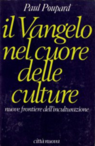 Paul Poupard - Il vangelo nel cuore delle culture - Nuove frontiere dell'inculturazione (cittá nouva)