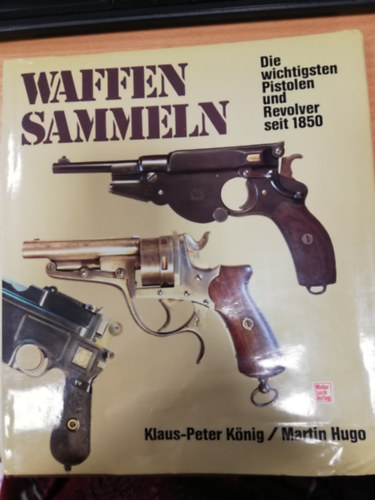 Martin Hugo Klaus-Peter Knig - Waffen sammeln: Die wichtigsten Pistolen und Revolver seit 1850