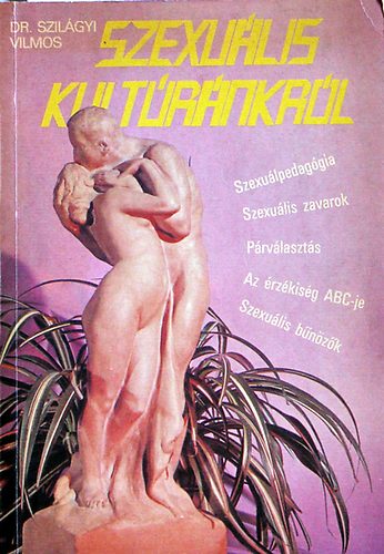 Dr. Szilgyi Vilmos - Szexulis kultrnkrl    SZEXULPEDAGGIA, SZEXULIS ZAVAROK, PRVLASZTS, AZ RZKISG ABC-JE, SZEXULIS BNZK  (2. bvitett kiads)