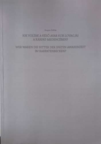 Zsupos Zoltn - Kik voltak a ks avar kor lovagjai a Krpt-medencben? / Wer waren die Ritter der spten Awarenzeit im Karpatenbecken?