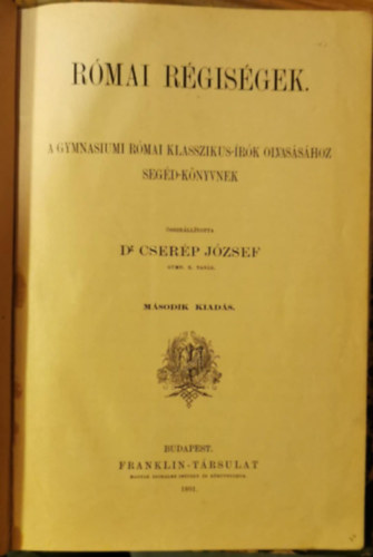Cser�p J�zsef dr. (szerk.) - R�mai r�gis�gek (A gymnasiumi r�mai klasszikus-�r�k olvas�s�hoz seg�d-k�nyvnek)
