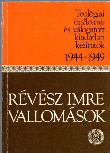 R�v�sz Imre - Vallom�sok (Teol�giai �n�letrajz �s v�l.kiadatlan k�ziratok 1944-1949)