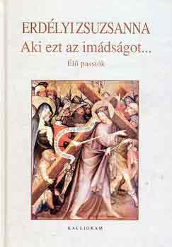 Erdlyi Zsuzsanna - Aki ezt az imdsgot... - l passik