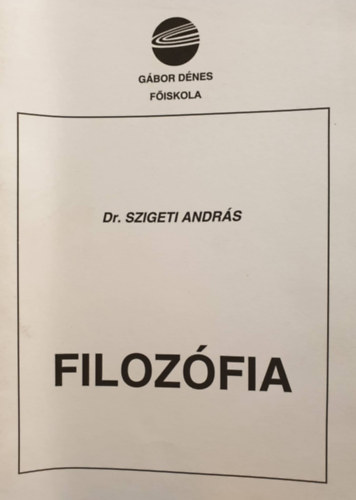 Szigeti Andr�s - Filoz�fia (Nyitott rendszer� k�pz�s - T�voktat�s - Oktat�si seg�dlete / F�iskolai jegyzet)
