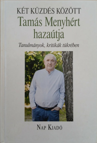 Bakonyi István (Szerk.) - Két küzdés között - Tamás Menyhért hazaútja - Tanulmányok, kritikák tükrében