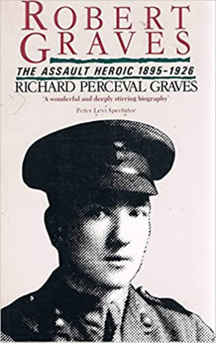 Robert Graves - The Assault Heroic 1895-1926 Richard Perceval Graves
